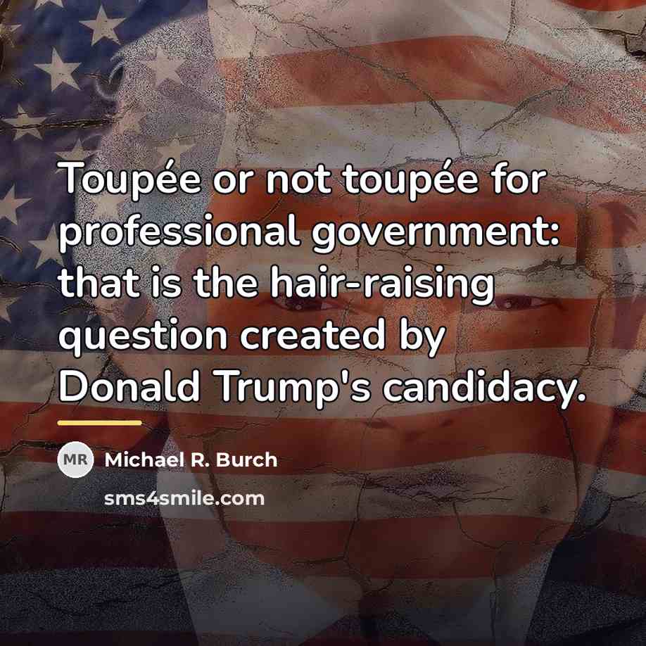 “Toupée or not toupée for professional government: that is the…” quote by Michael R. Burch