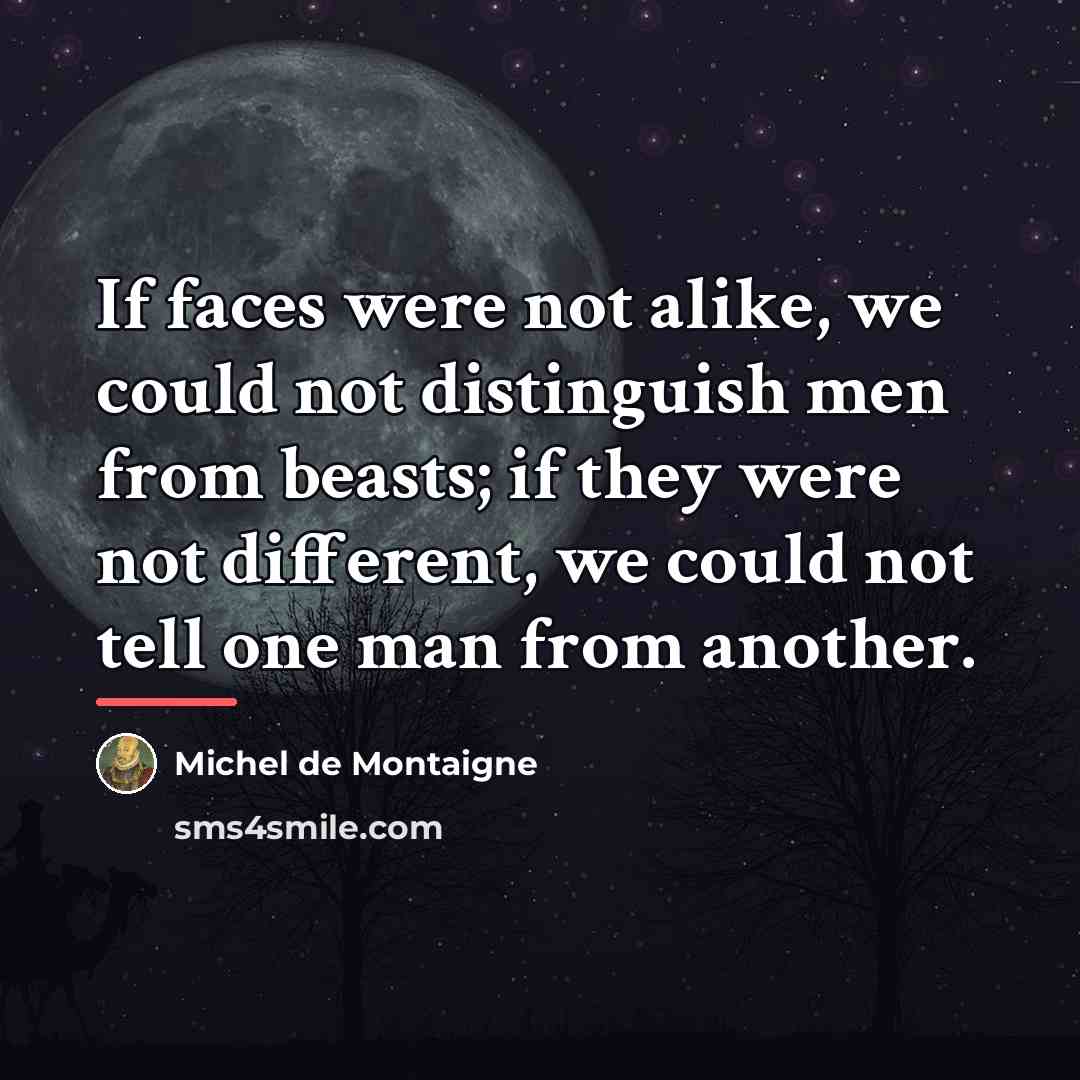 “If faces were not alike, we could not distinguish men…” quote by Michel de Montaigne