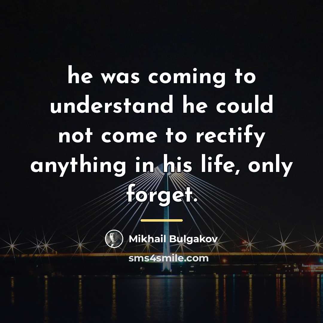 “he was coming to understand he could not come to…” quote by Mikhail Bulgakov