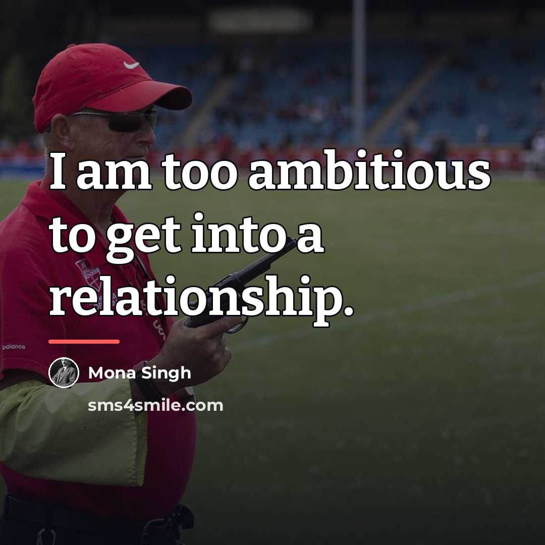 “I am too ambitious to get into a relationship.…” quote by Mona Singh