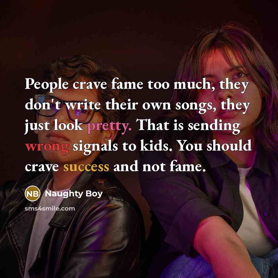 “People crave fame too much, they don't write their own…” quote by Naughty Boy