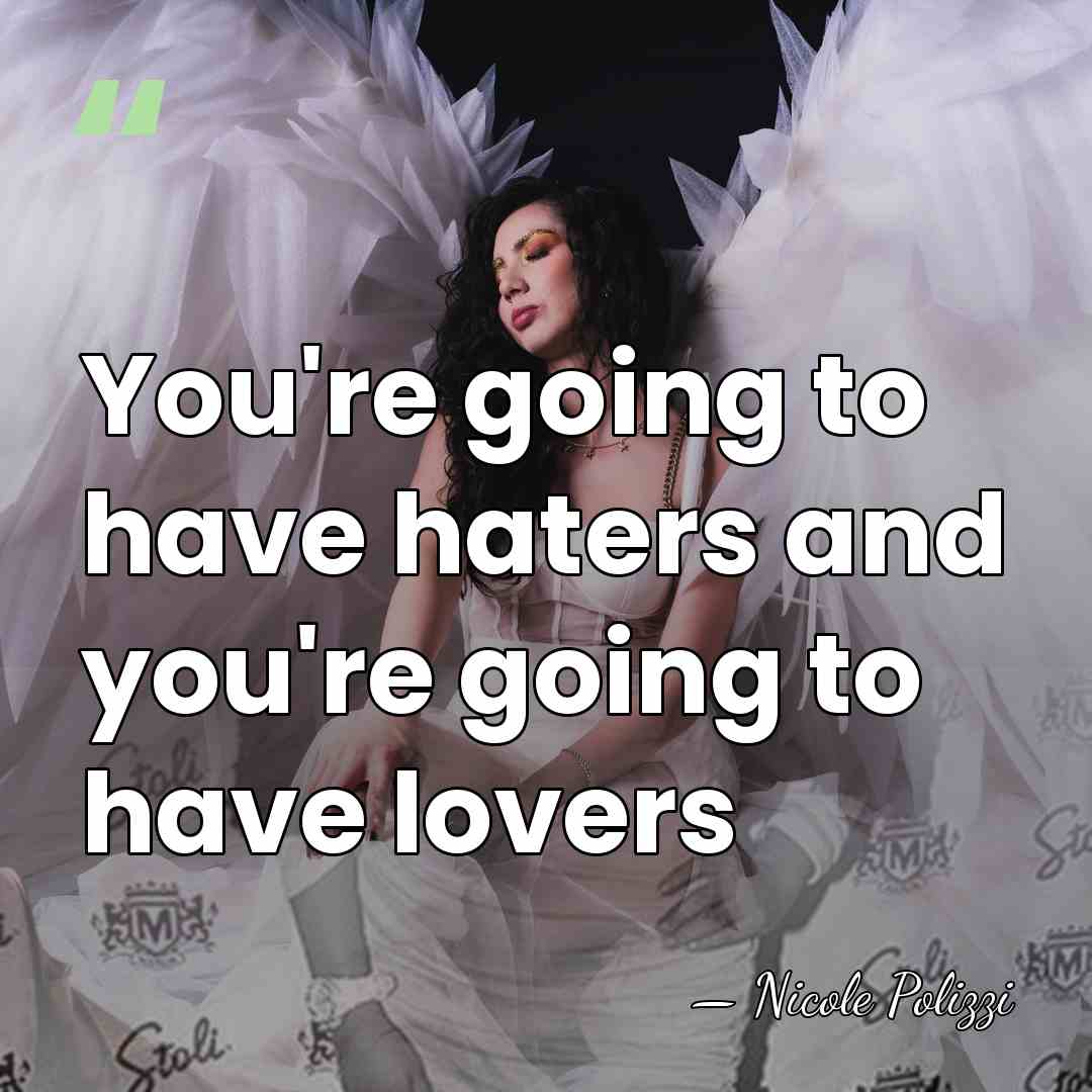 You're going to have haters and you're going to have lovers - Nicole Polizzi