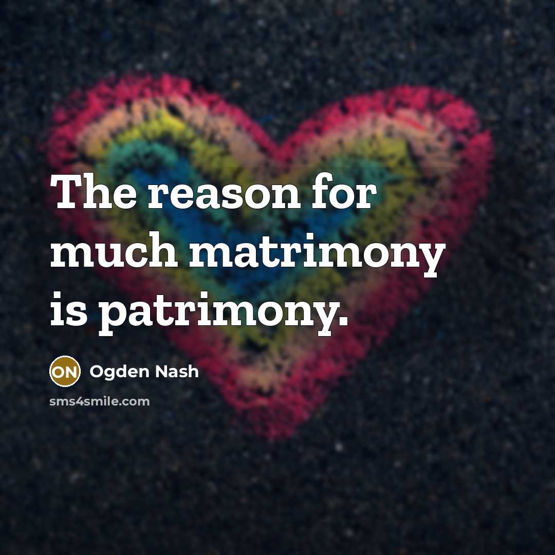“The reason for much matrimony is patrimony.…” quote by Ogden Nash