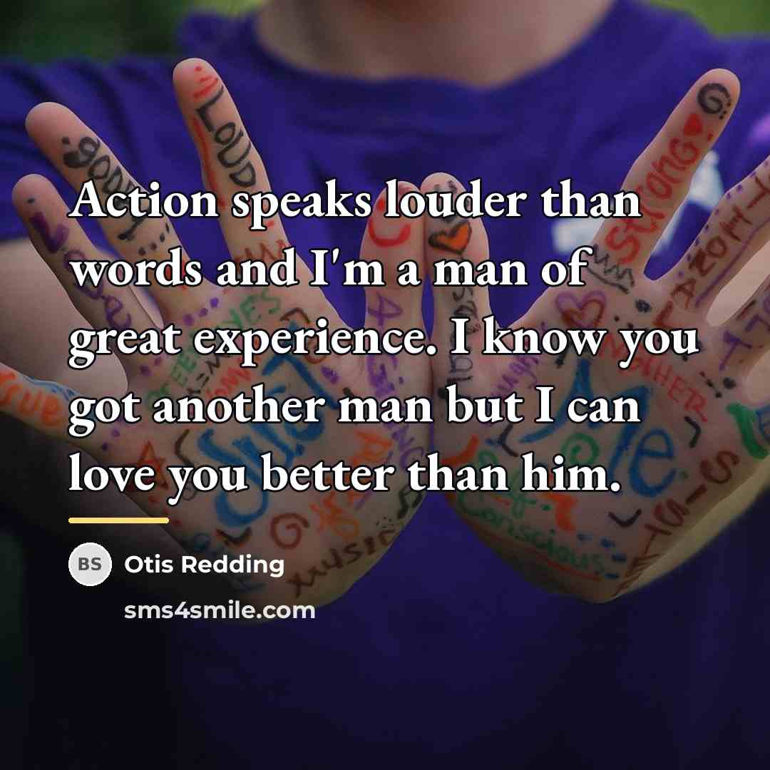 “Action speaks louder than words and I'm a man of…” quote by Otis Redding