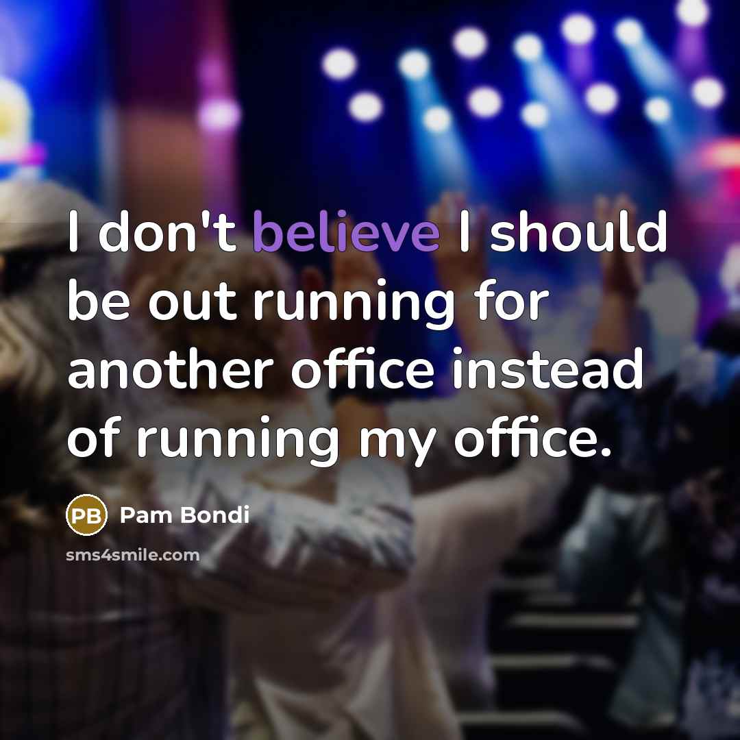 “I don't believe I should be out running for another…” quote by Pam Bondi