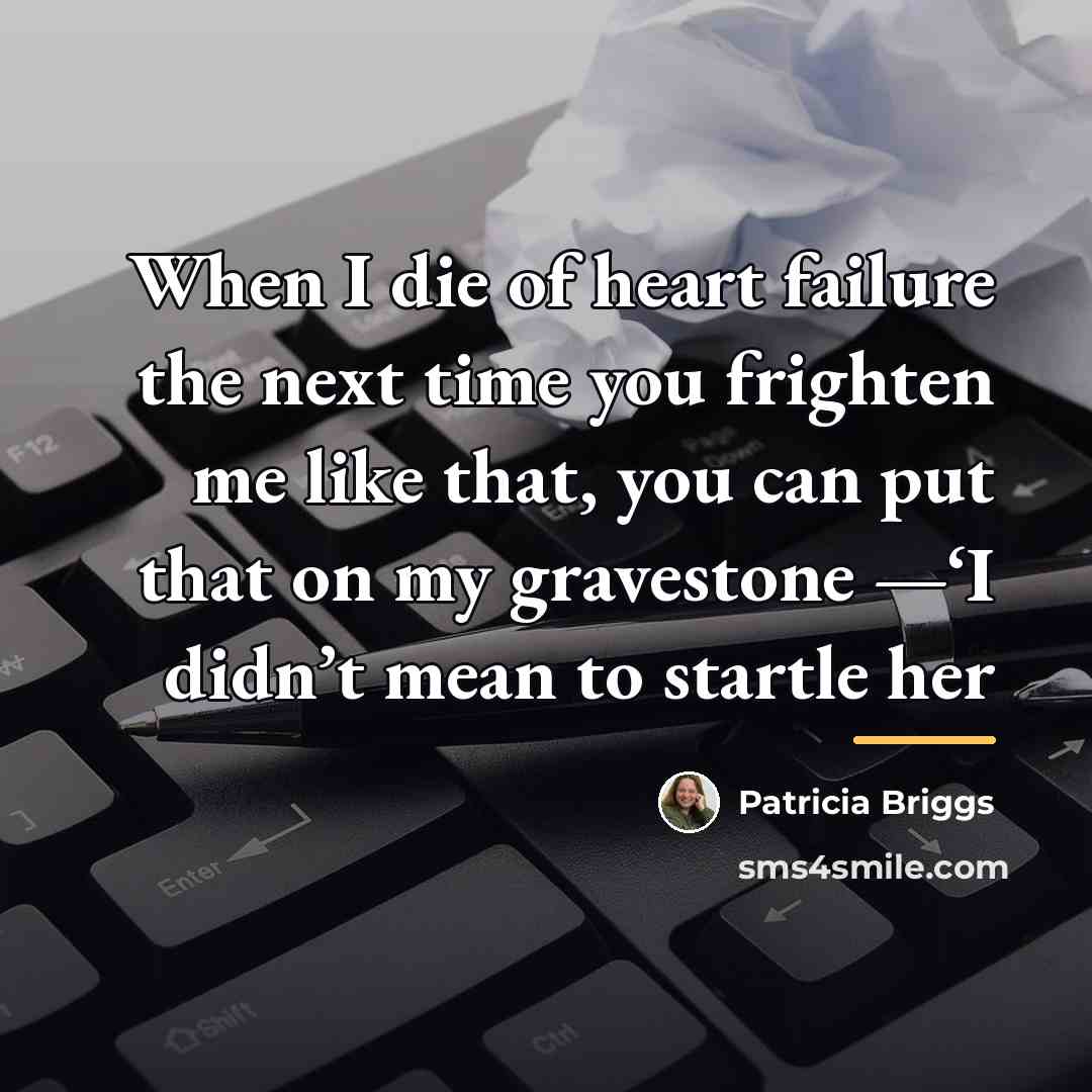 “When I die of heart failure the next time you…” quote by Patricia Briggs