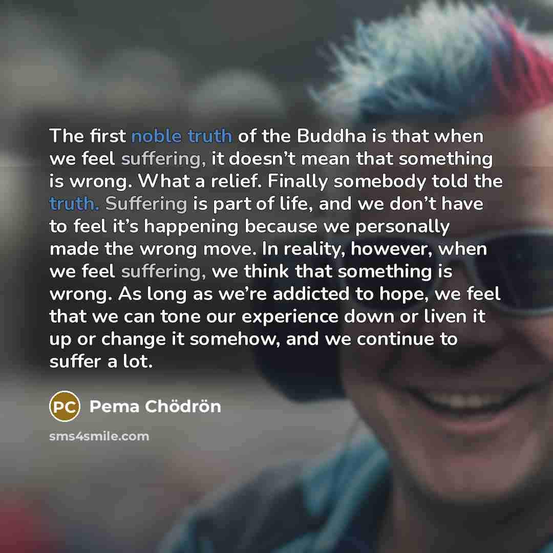 “The first noble truth of the Buddha is that when…” quote by Pema Chodron