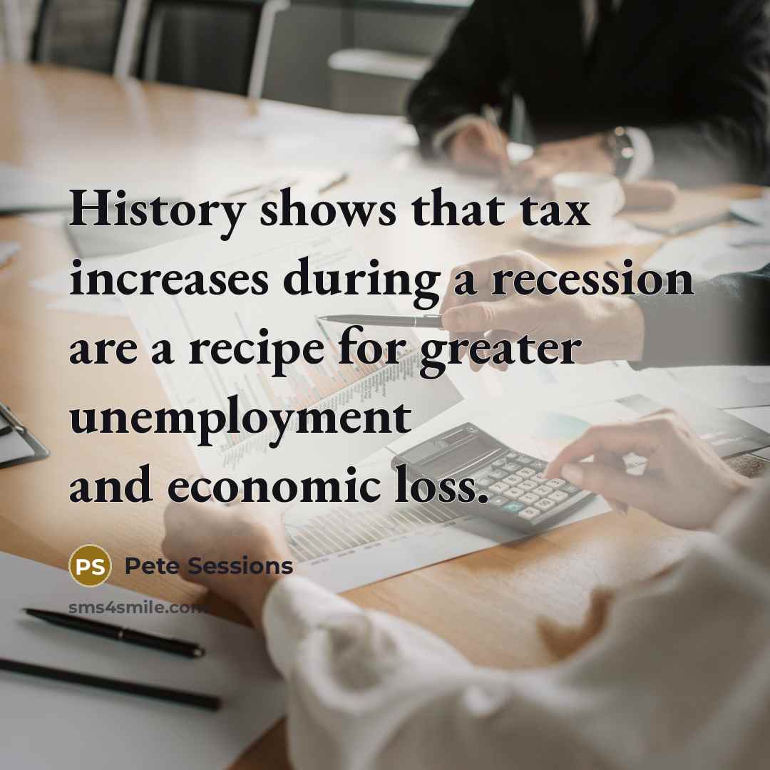“History shows that tax increases during a recession are a…” quote by Pete Sessions