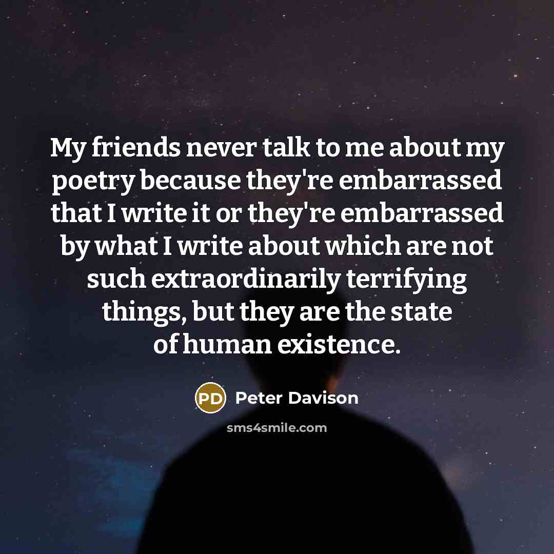 “My friends never talk to me about my poetry because…” quote by Peter Davison