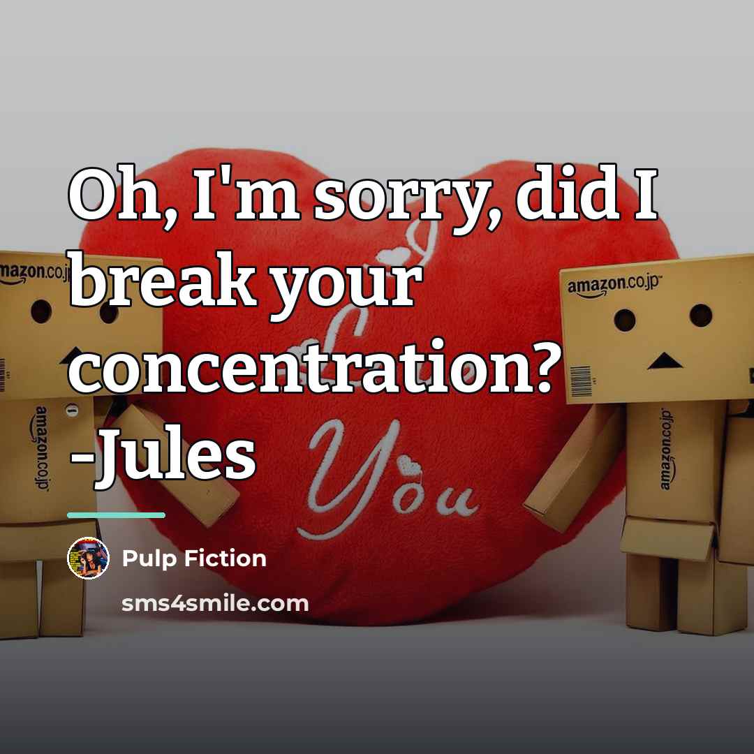 “Oh, I'm sorry, did I break your concentration? -Jules…” quote by Pulp Fiction