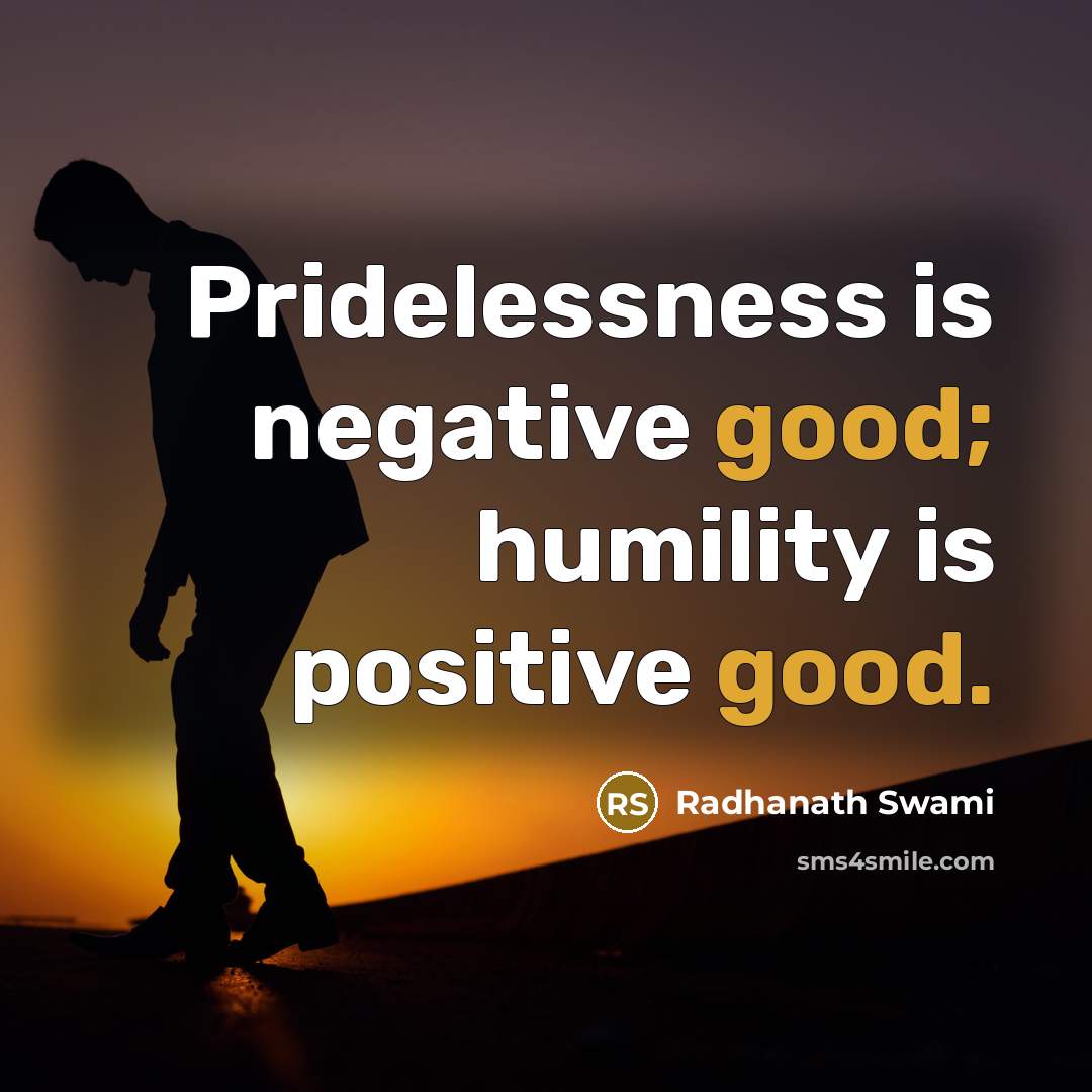 “Pridelessness is negative good; humility is positive good.…” quote by Radhanath Swami