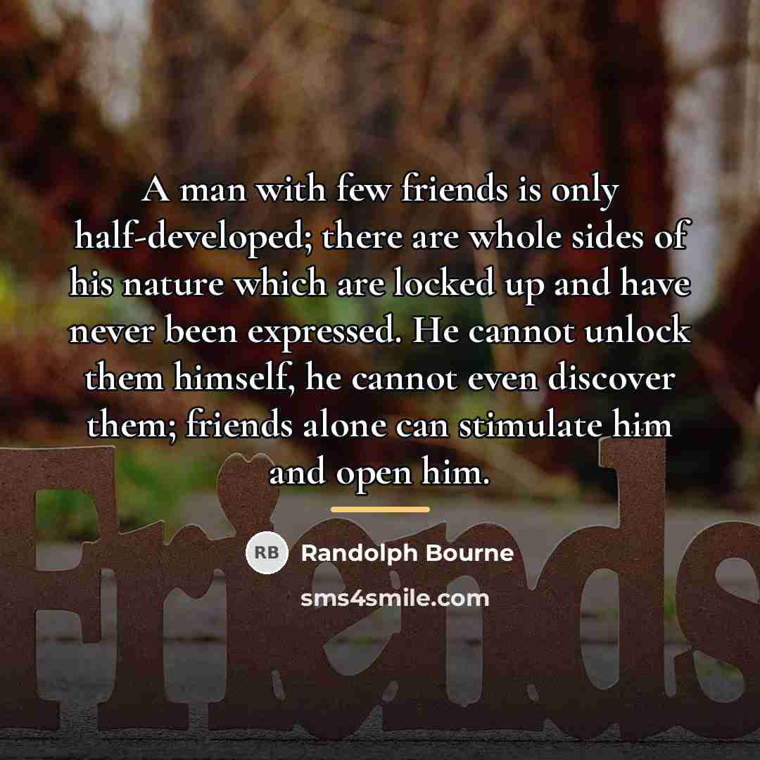 “A man with few friends is only half-developed; there are…” quote by Randolph Bourne