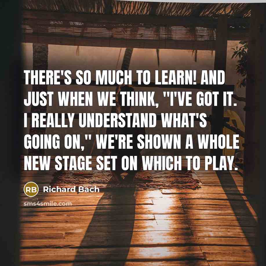 “There's so much to learn! And just when we think,…” quote by Richard Bach
