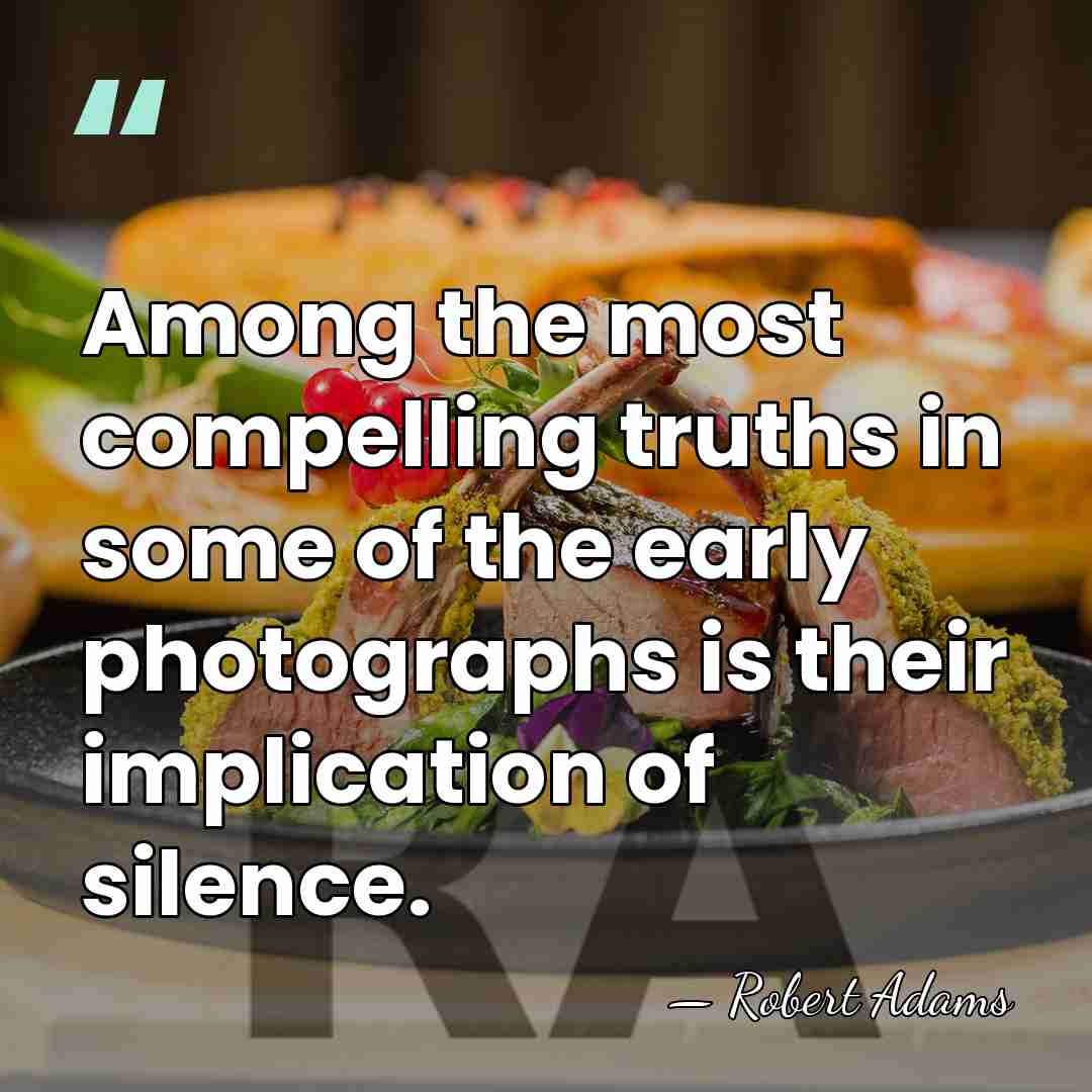 Among the most compelling truths in some of the early photographs is&hellip; - Robert Adams