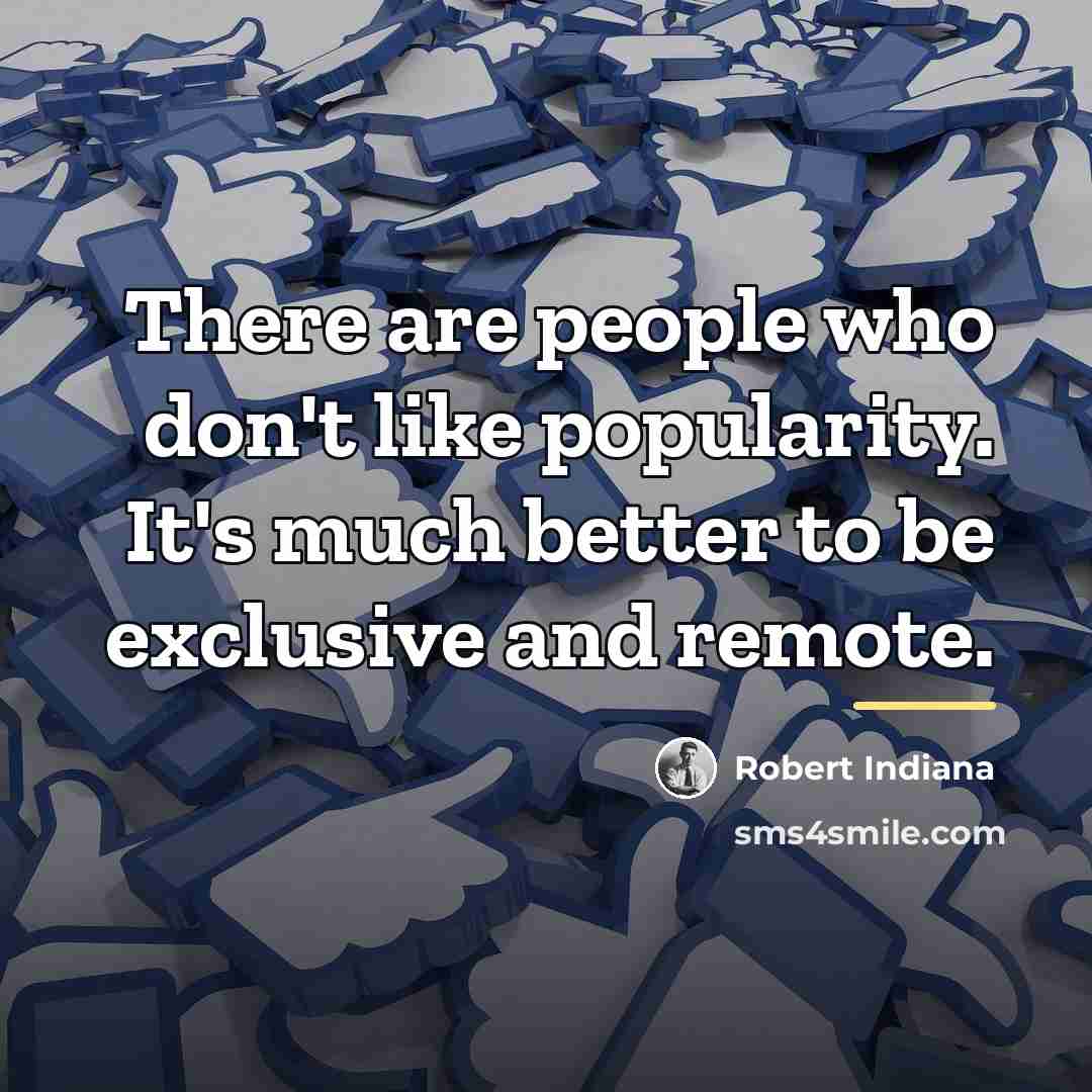 “There are people who don't like popularity. It's much better…” quote by Robert Indiana