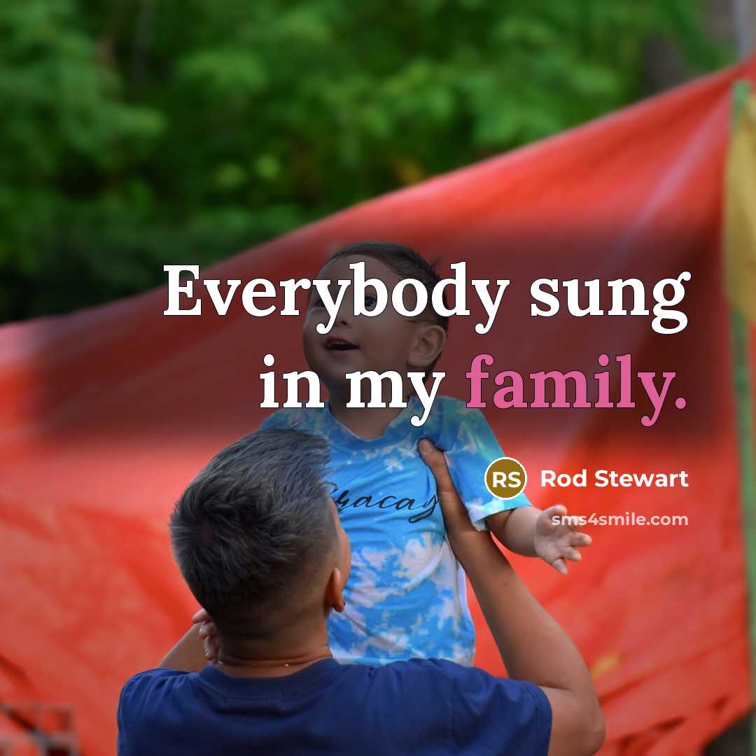 “Everybody sung in my family.…” quote by Rod Stewart