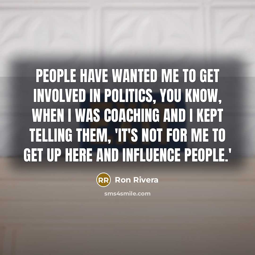 “People have wanted me to get involved in politics, you…” quote by Ron Rivera