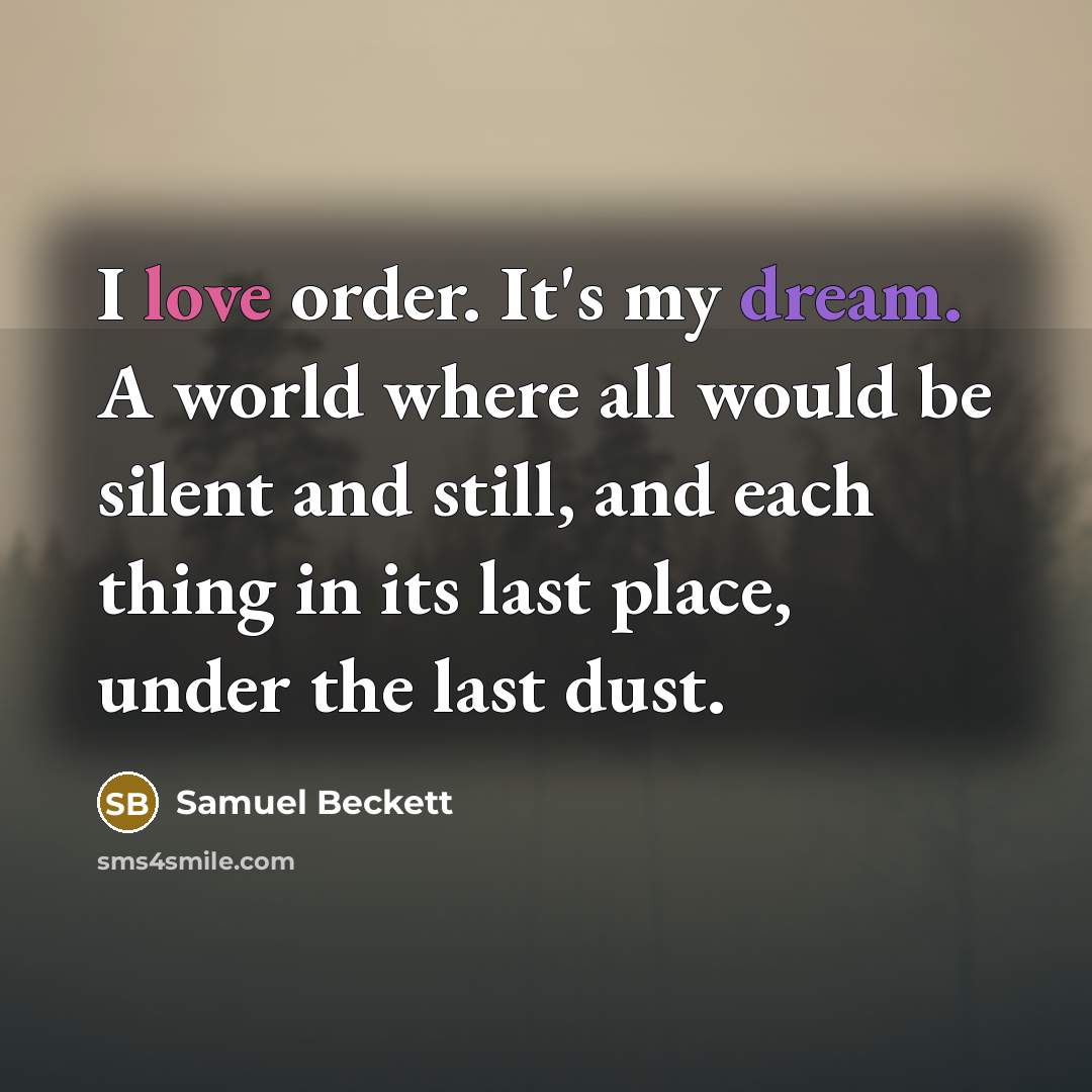 “I love order. It's my dream. A world where all…” quote by Samuel Beckett