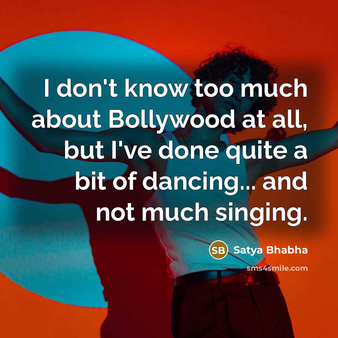 “I don't know too much about Bollywood at all, but…” quote by Satya Bhabha