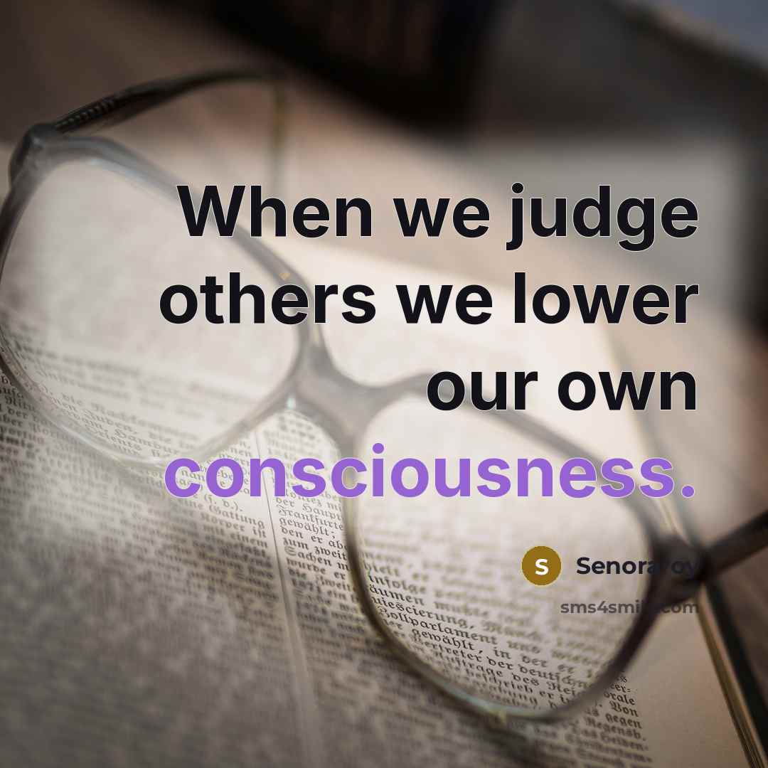 “When we judge others we lower our own consciousness.…” quote by Senoraroy