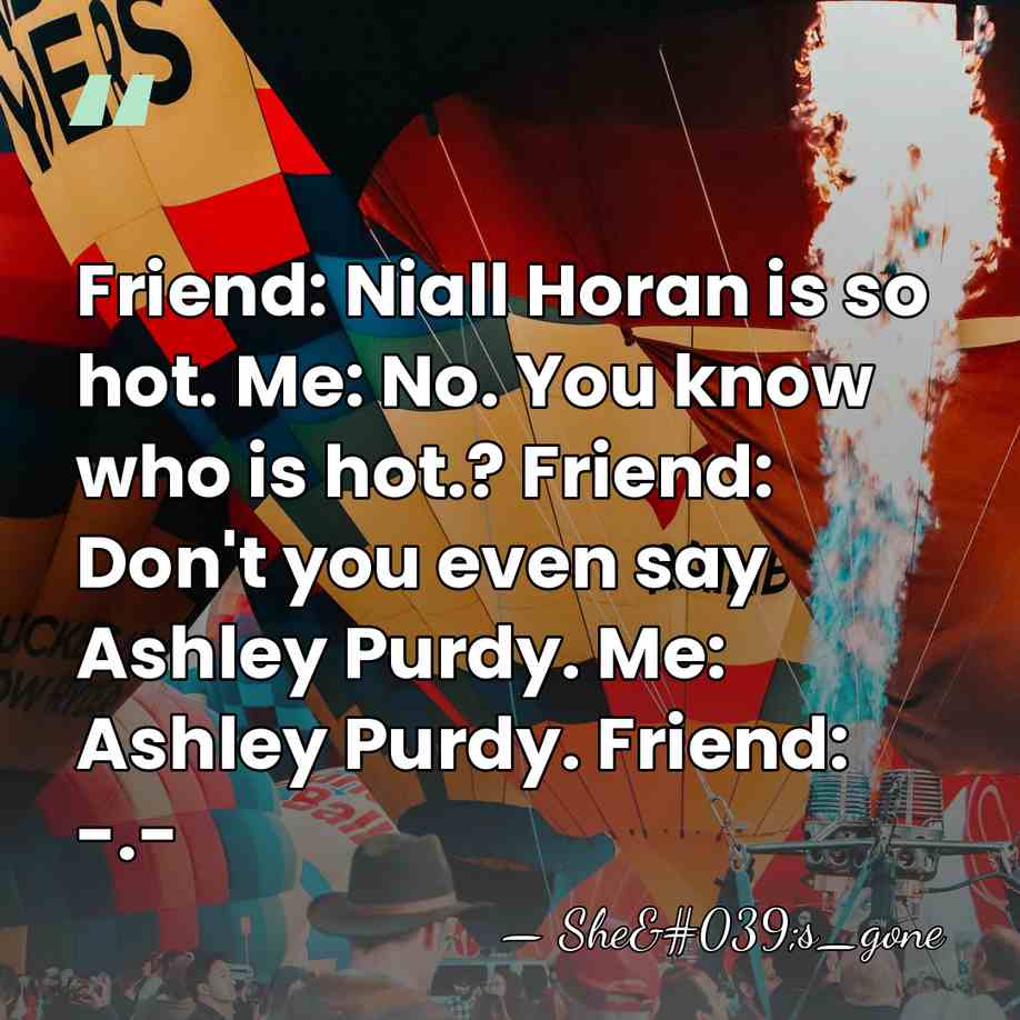 Friend: Niall Horan is so hot. Me: No. You know who is&hellip; - She's_gone