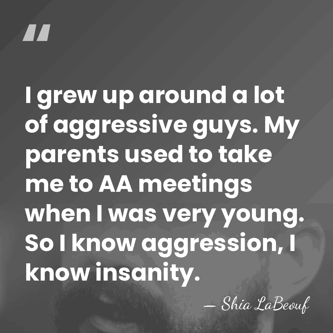 I grew up around a lot of aggressive guys. My parents used&hellip; - Shia LaBeouf