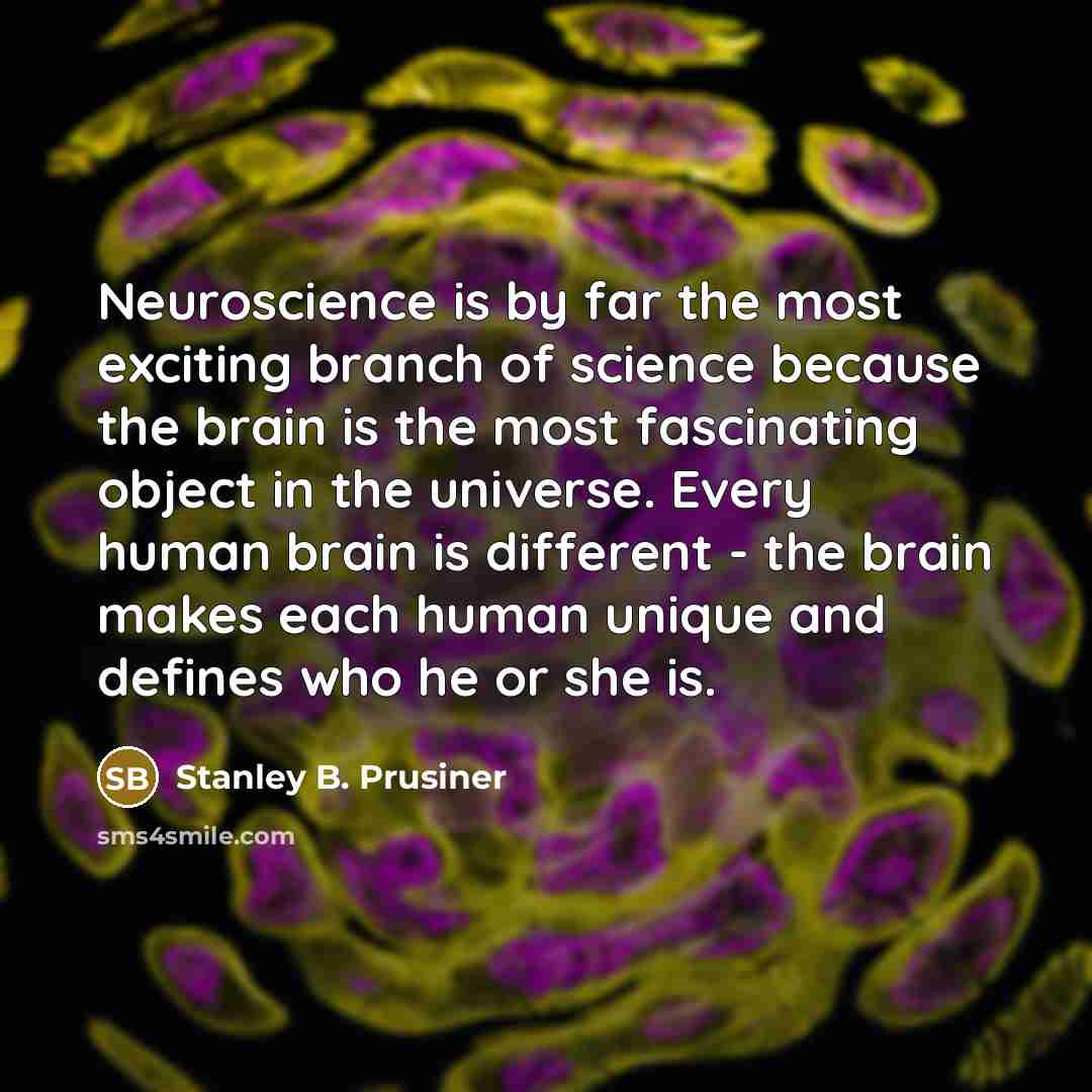 “Neuroscience is by far the most exciting branch of science…” quote by Stanley B. Prusiner