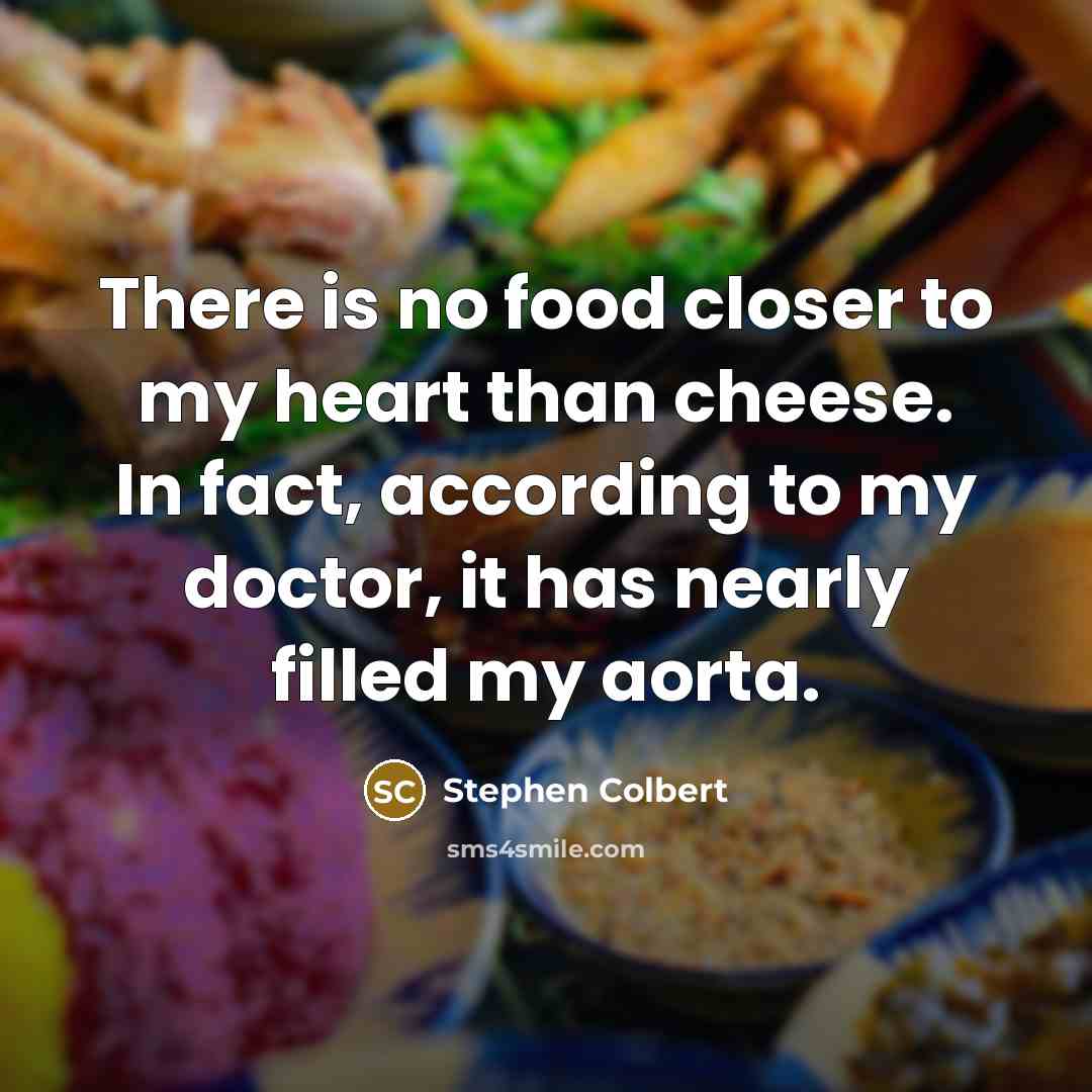 “There is no food closer to my heart than cheese.…” quote by Stephen Colbert