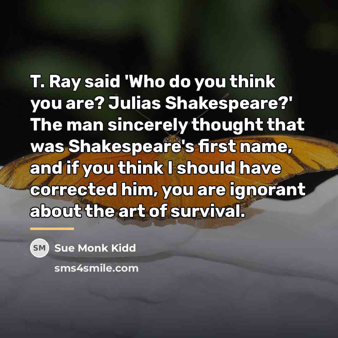 “T. Ray said 'Who do you think you are? Julias…” quote by Sue Monk Kidd