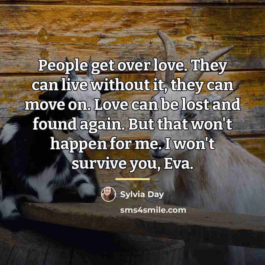 “People get over love. They can live without it, they…” quote by Sylvia Day