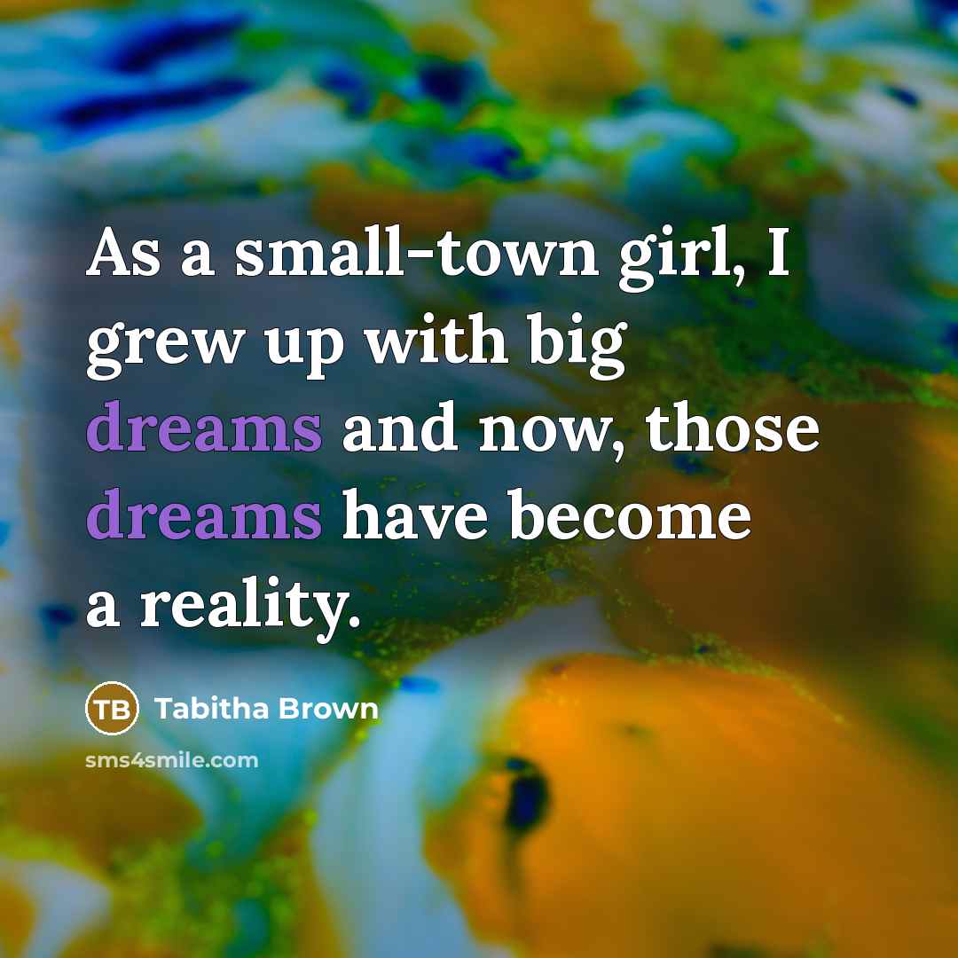 “As a small-town girl, I grew up with big dreams…” quote by Tabitha Brown