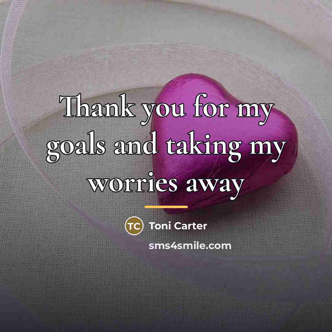 “Thank you for my goals and taking my worries away…” quote by Toni Carter
