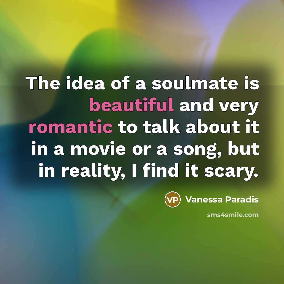 “The idea of a soulmate is beautiful and very romantic…” quote by Vanessa Paradis