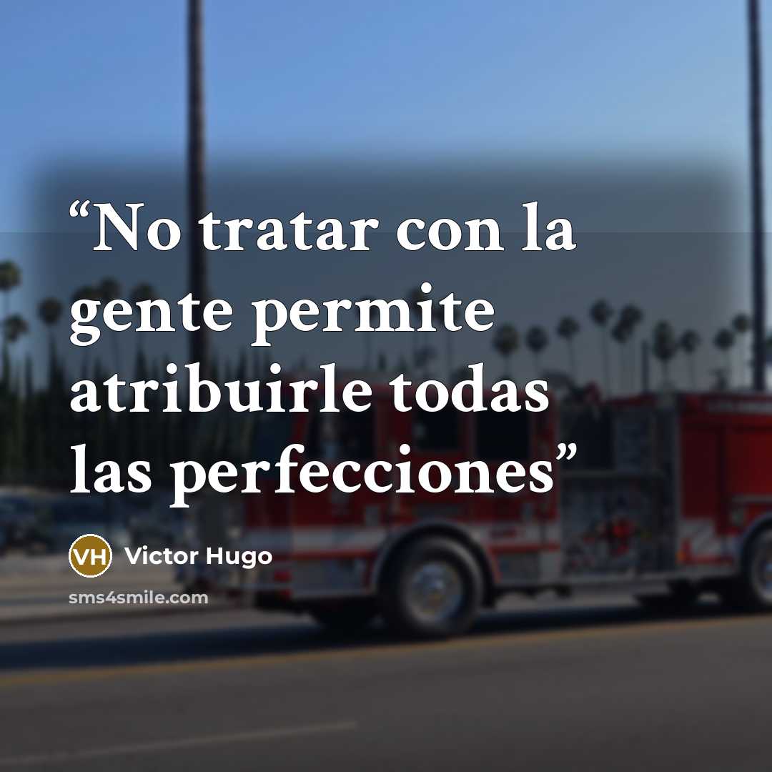 “No tratar con la gente permite atribuirle todas las perfecciones” quote by Victor Hugo