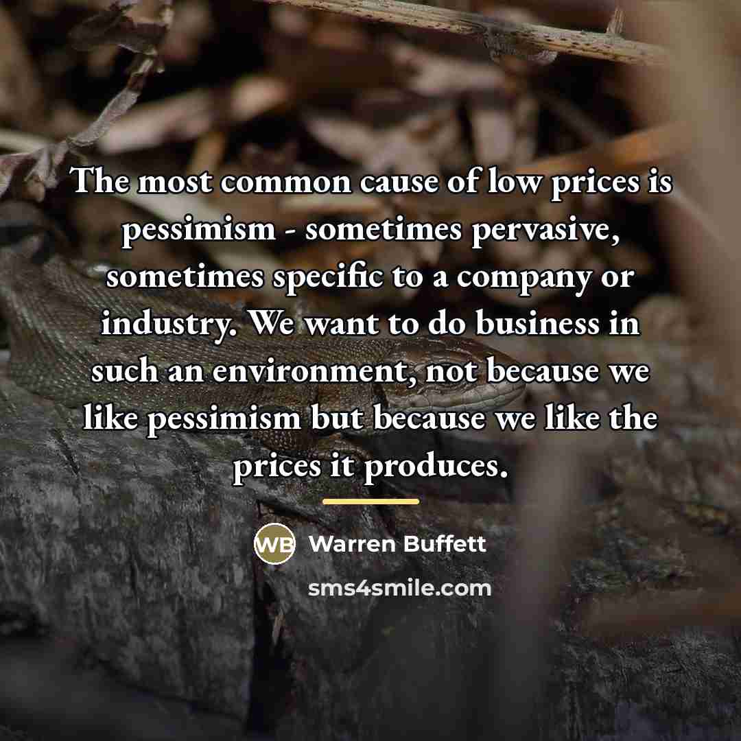 “The most common cause of low prices is pessimism -…” quote by Warren Buffett