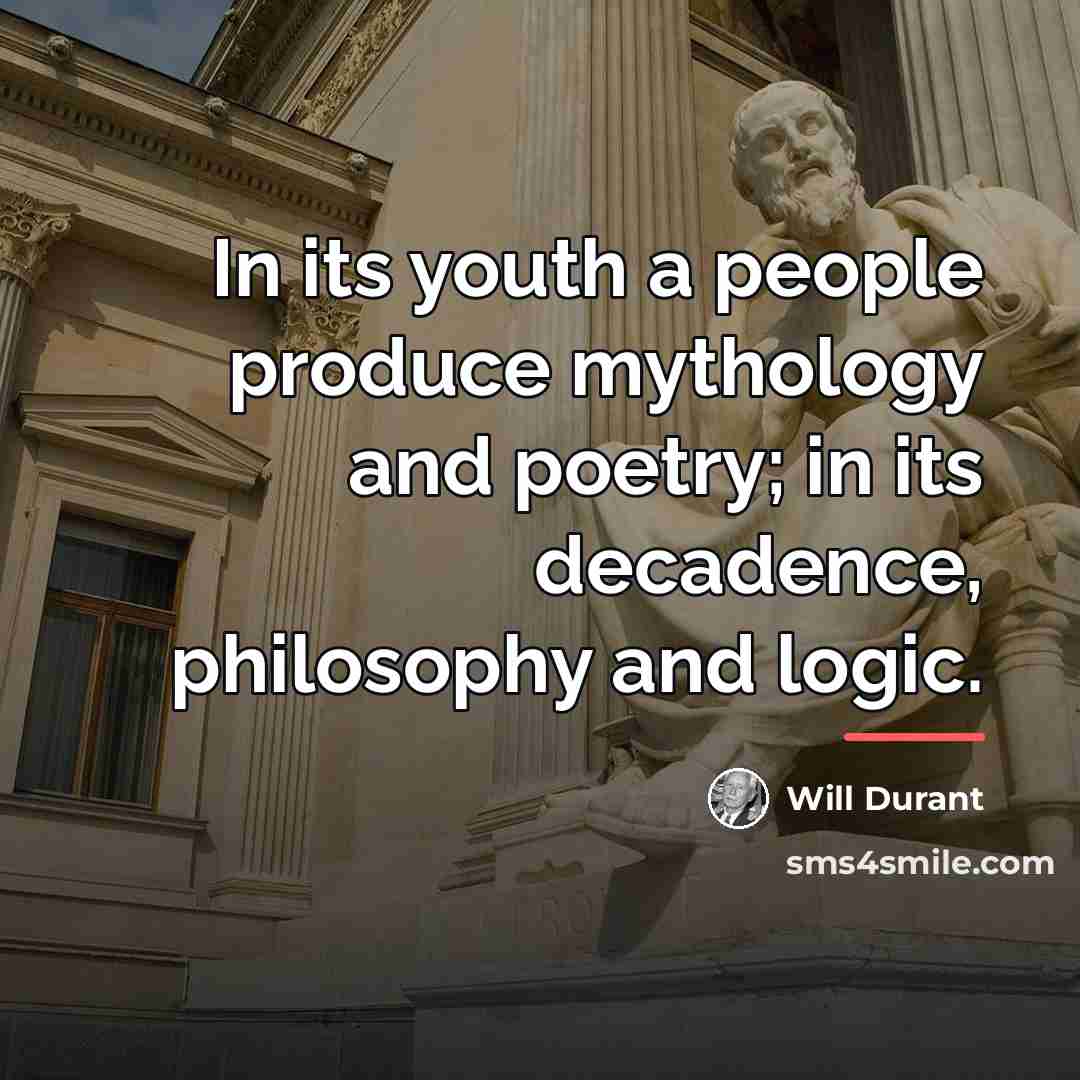 “In its youth a people produce mythology and poetry; in…” quote by Will Durant