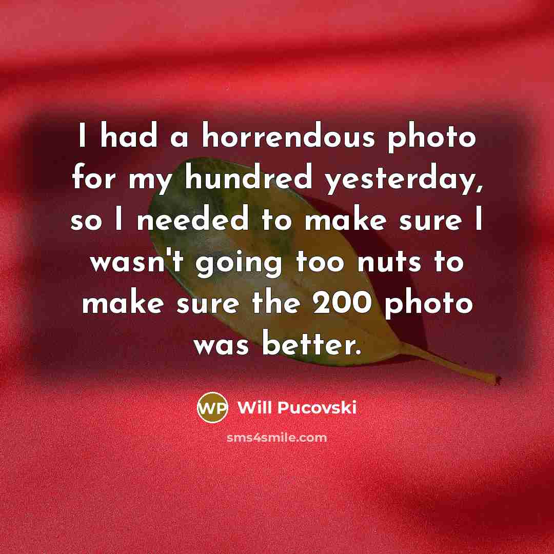 “I had a horrendous photo for my hundred yesterday, so…” quote by Will Pucovski