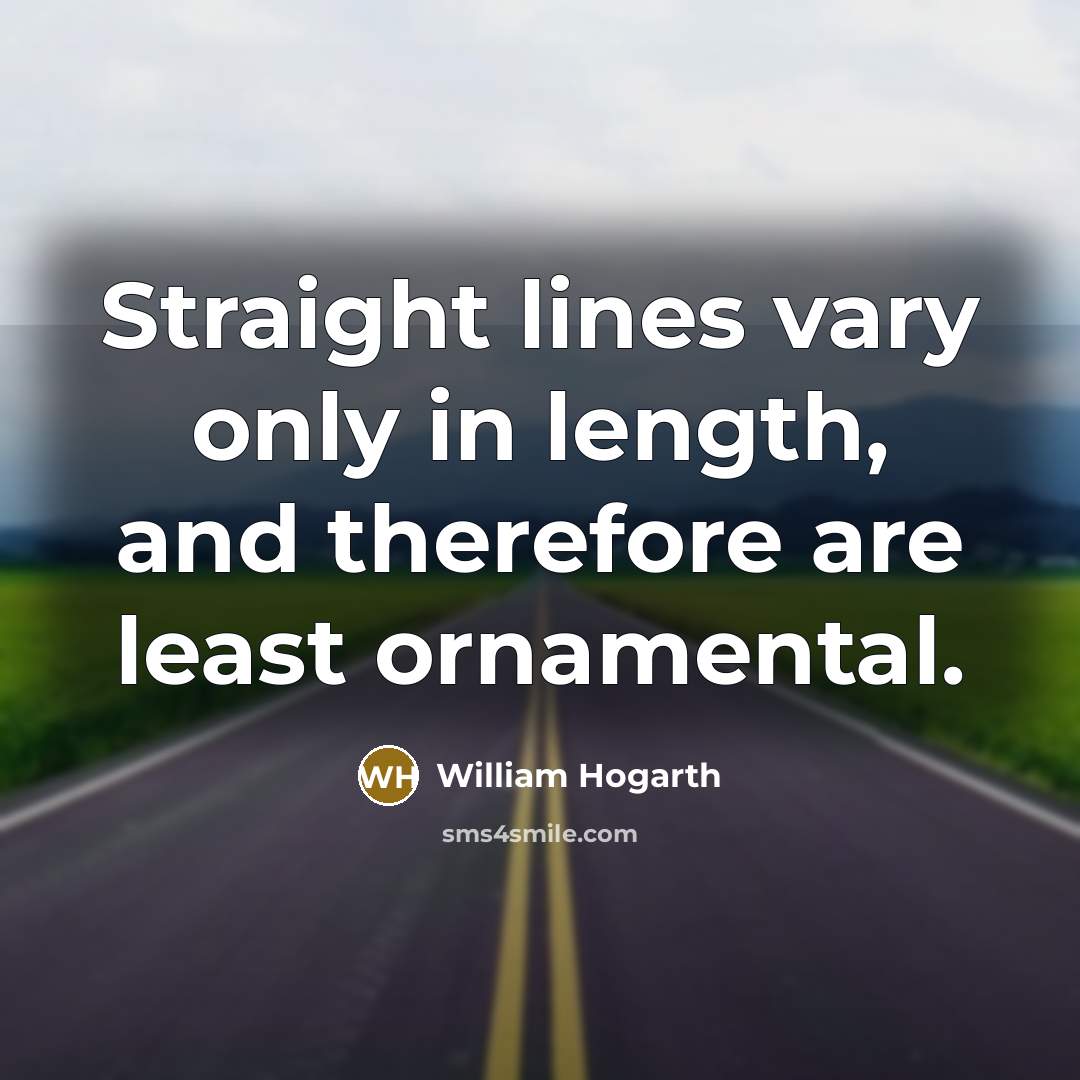 “Straight lines vary only in length, and therefore are least…” quote by William Hogarth