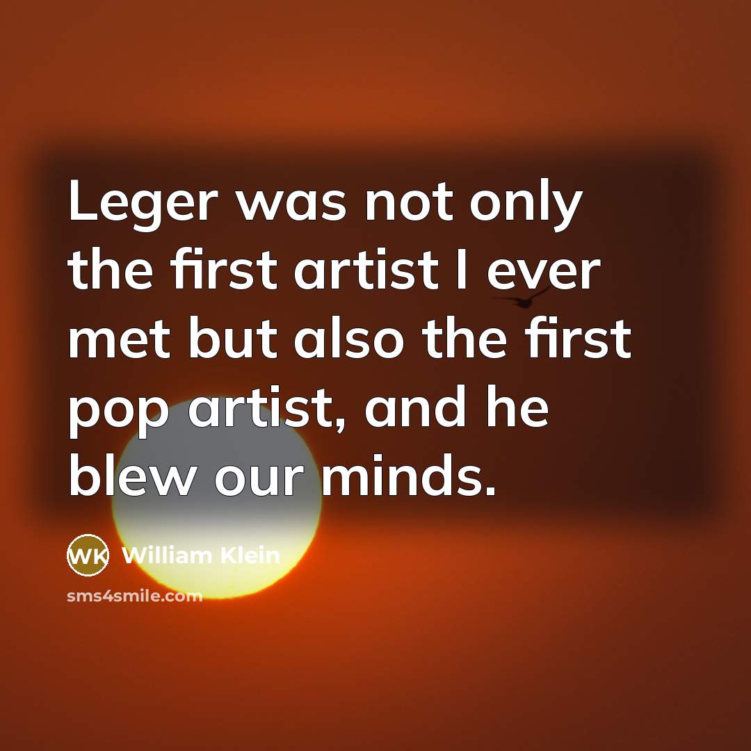 “Leger was not only the first artist I ever met…” quote by William Klein