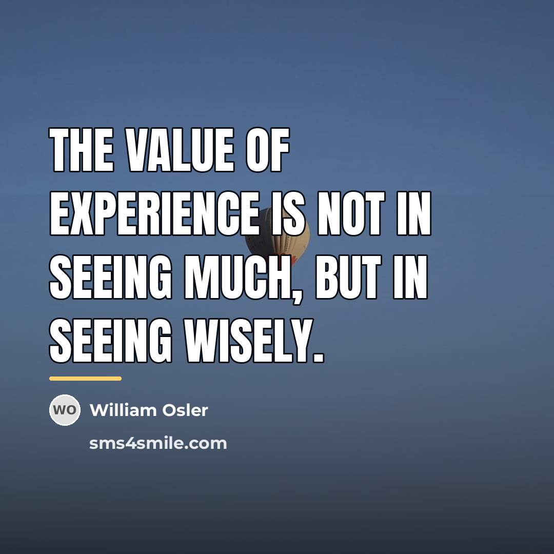 “The value of experience is not in seeing much, but…” quote by William Osler