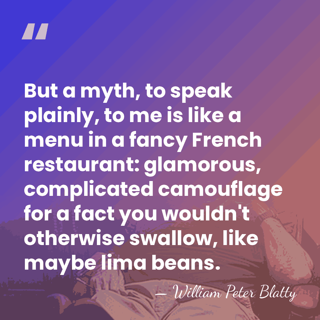 But a myth, to speak plainly, to me is like a menu&hellip; - William Peter Blatty
