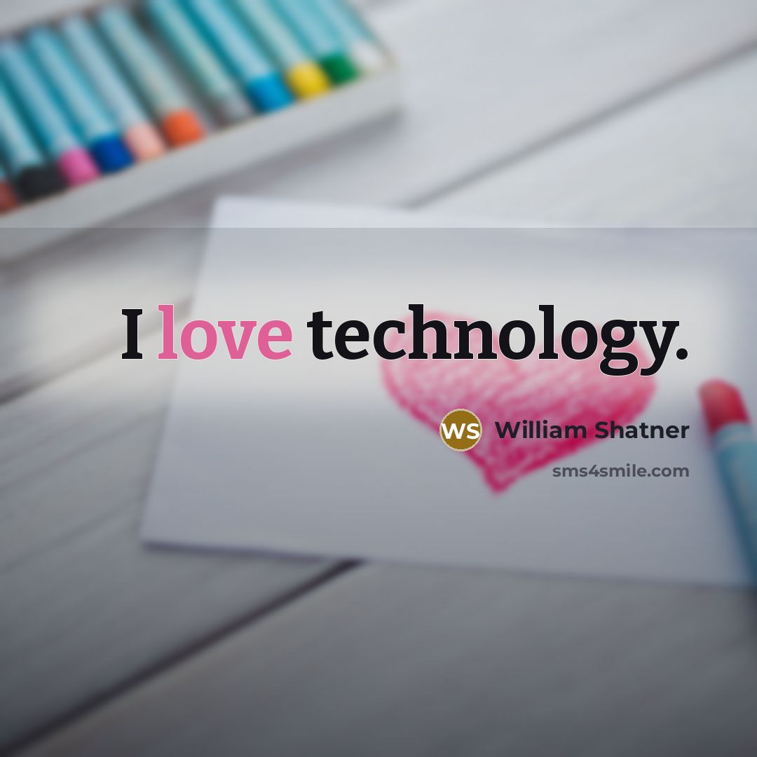 “I love technology.…” quote by William Shatner