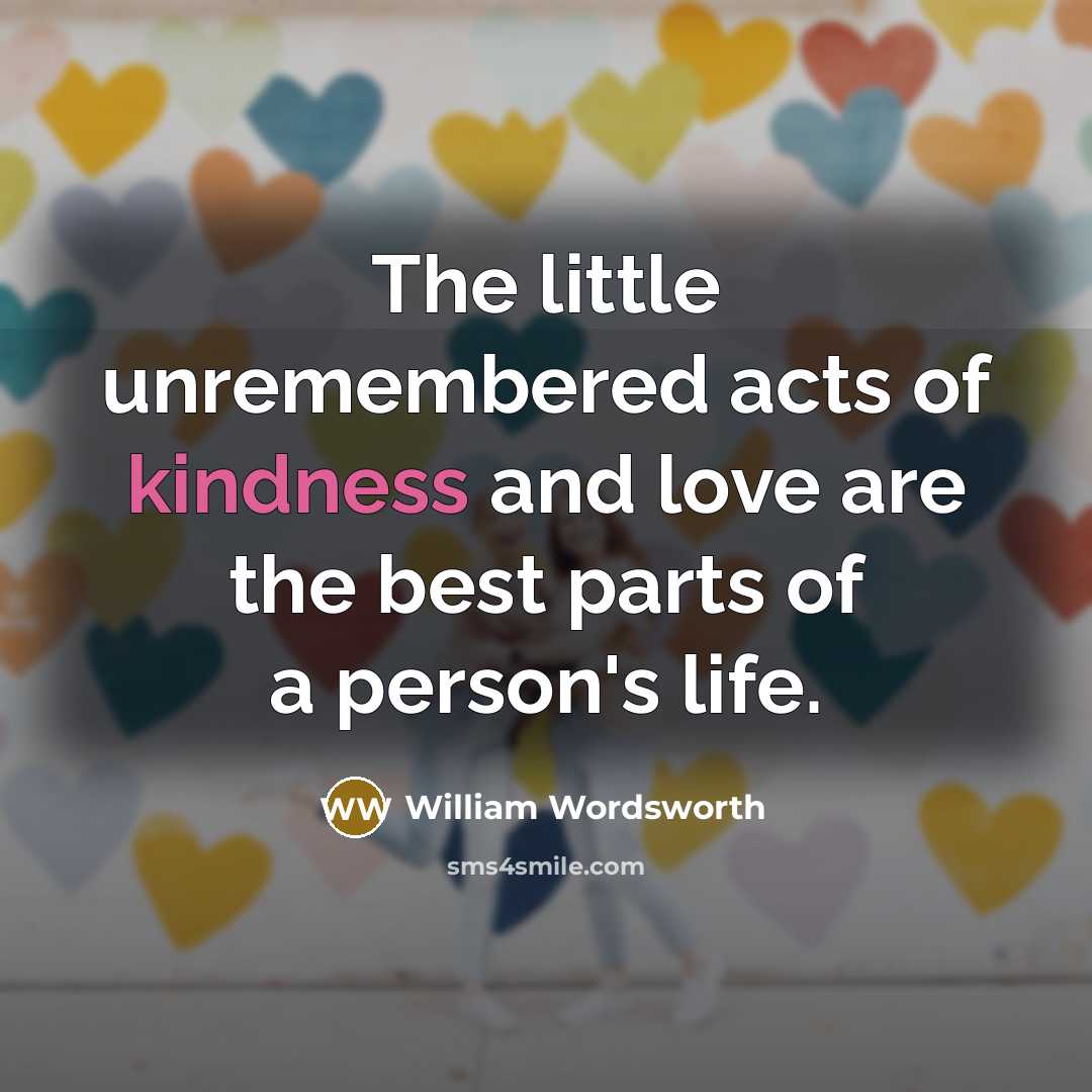 “The little unremembered acts of kindness and love are the…” quote by William Wordsworth