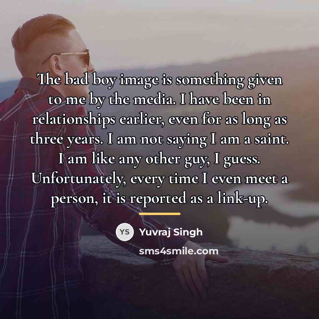 “The bad boy image is something given to me by…” quote by Yuvraj Singh
