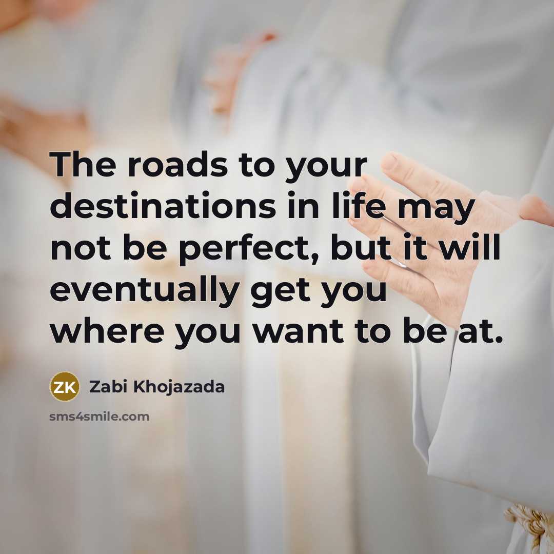 “The roads to your destinations in life may not be…” quote by Zabi Khojazada