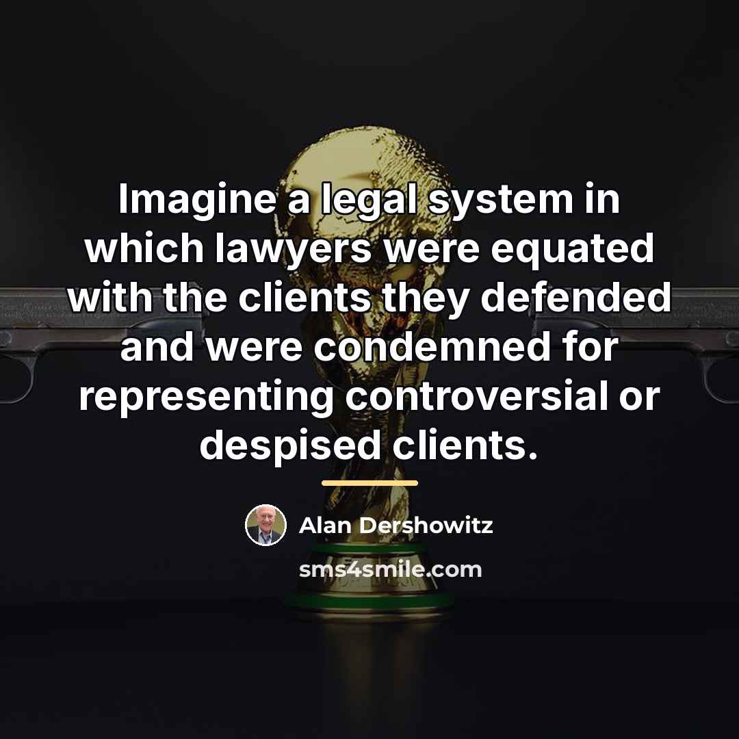 “Imagine a legal system in which lawyers were equated with…” quote by Alan Dershowitz