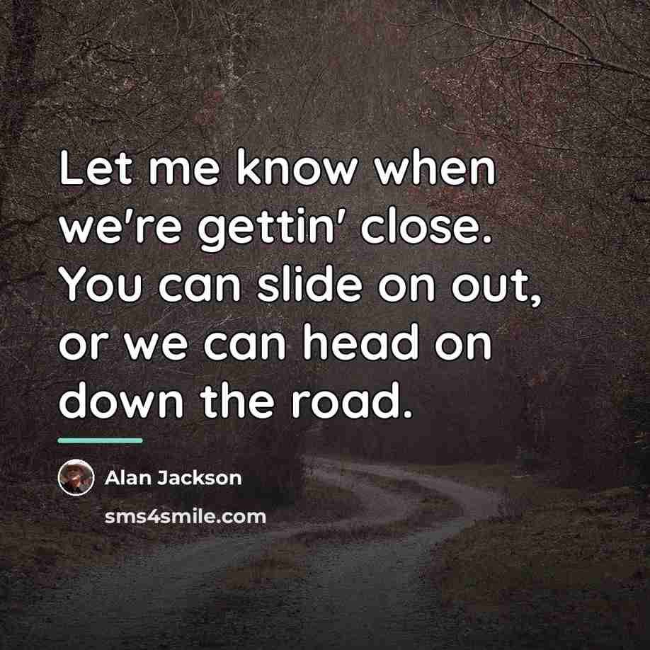 “Let me know when we're gettin' close. You can slide…” quote by Alan Jackson