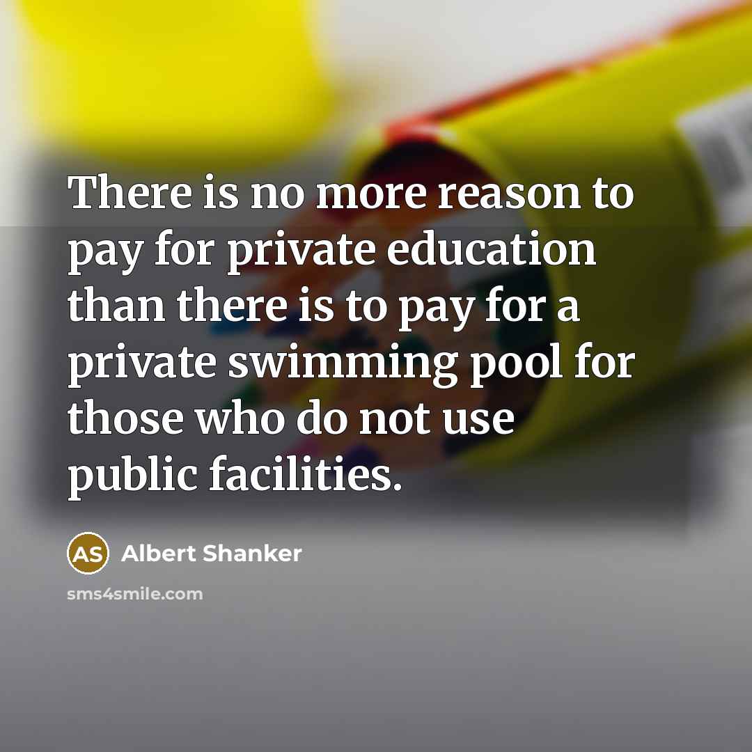 “There is no more reason to pay for private education…” quote by Albert Shanker