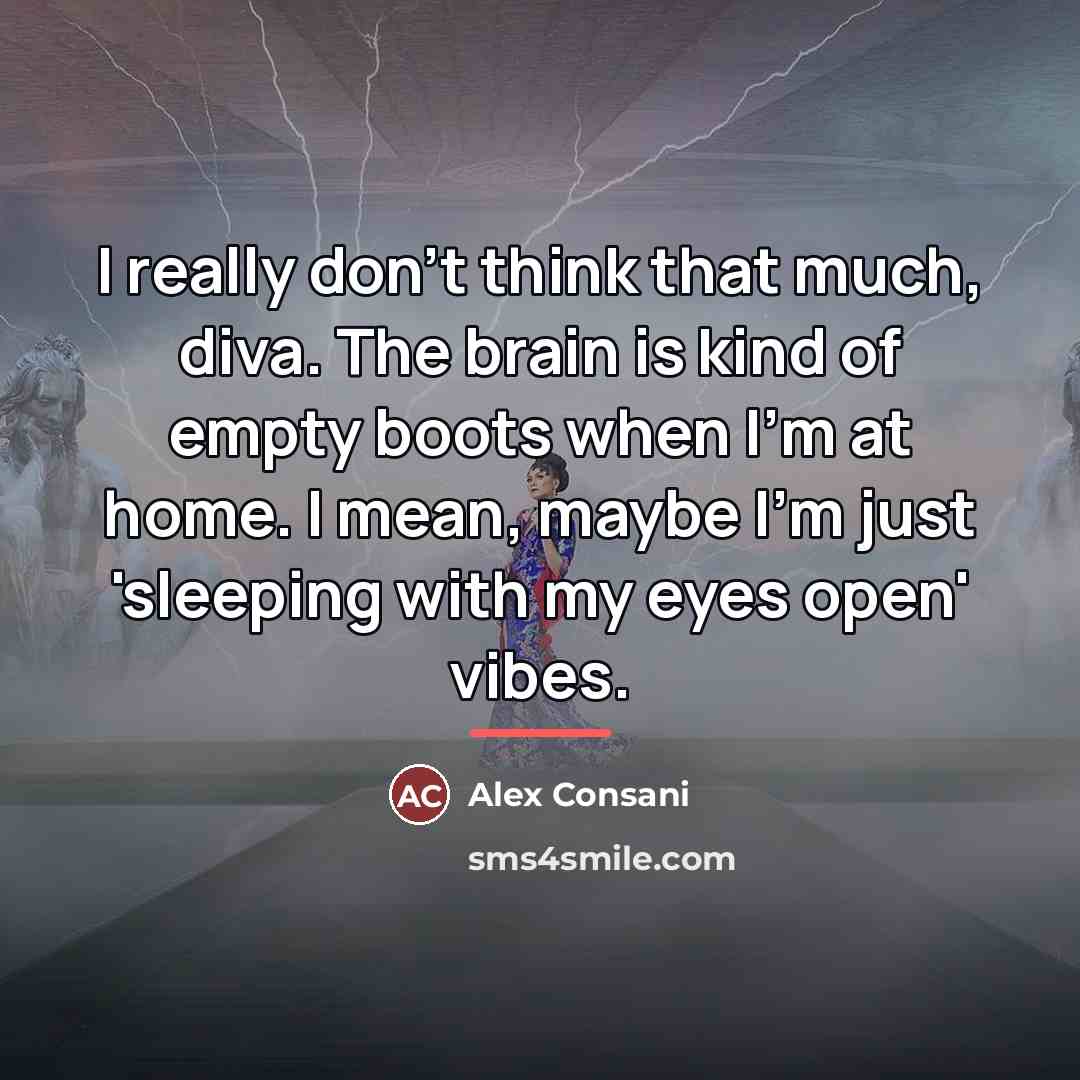 “I really don't think that much, diva. The brain is…” quote by Alex Consani
