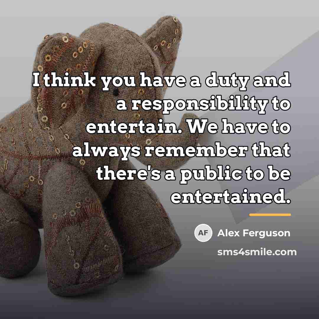“I think you have a duty and a responsibility to…” quote by Alex Ferguson
